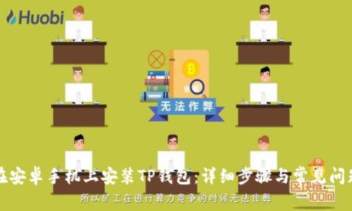 如何在安卓手机上安装TP钱包：详细步骤与常见问题解答