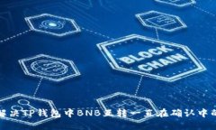 如何解决TP钱包中BNB互转一直在确认中的问题