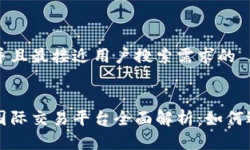 思考一个并且最接近用户搜索需求的


数字货币国际交易平台全面解析：如何选择与使用