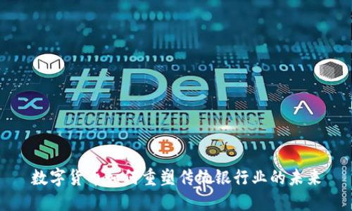 数字货币如何重塑传统银行业的未来