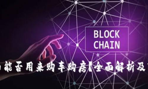 数字货币能否用来购车购房？全面解析及市场前景