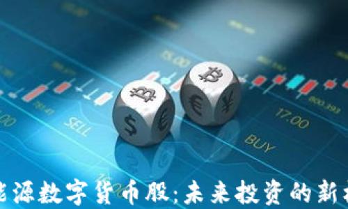 
新能源数字货币股：未来投资的新机遇