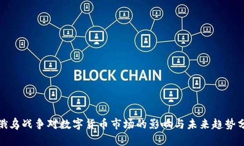 : 俄乌战争对数字货币市场的影响与未来趋势分析