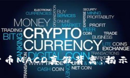 深入解析数字货币MACD真假背离：揭示市场趋势的秘密