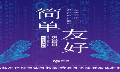 TP钱包加油站的使用指南：哪里可以进行充值和提现？