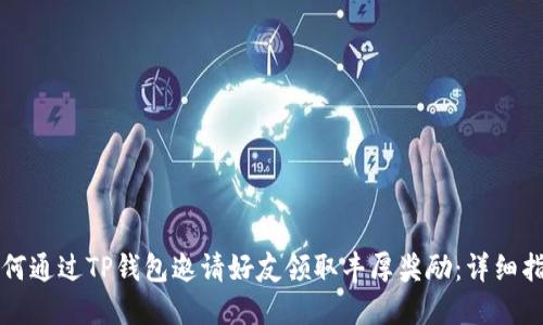 如何通过TP钱包邀请好友领取丰厚奖励：详细指南