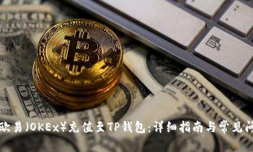 如何将欧易（OKEx）充值至TP钱包：详细指南与常见问题解答