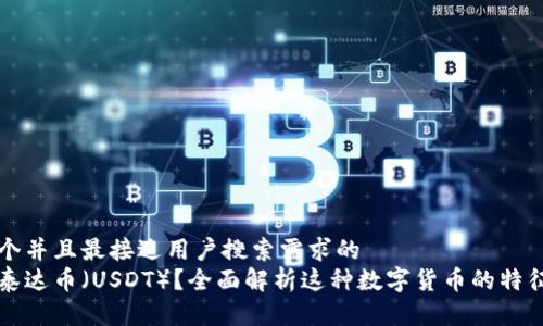 思考一个并且最接近用户搜索需求的  
什么是泰达币（USDT）？全面解析这种数字货币的特征与应用