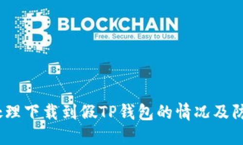  如何处理下载到假TP钱包的情况及防范措施