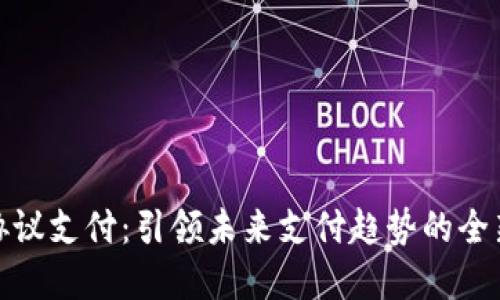 数字货币协议支付：引领未来支付趋势的全新解决方案