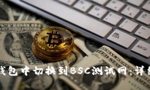如何在TP钱包中切换到BSC测试网：详细操作指南