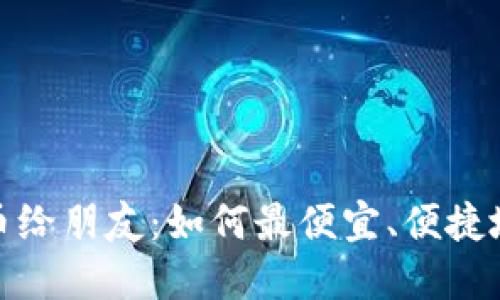 TP钱包转币给朋友：如何最便宜、便捷地完成转账