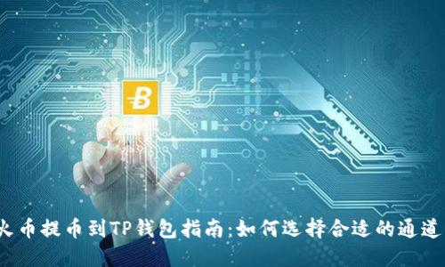 火币提币到TP钱包指南：如何选择合适的通道？