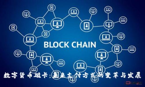 数字货币磁卡：未来支付方式的变革与发展