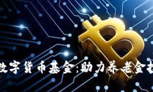 社保新进数字货币基金：助力养老金投资多元化