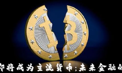 
数字货币即将成为主流货币：未来金融的变革之路