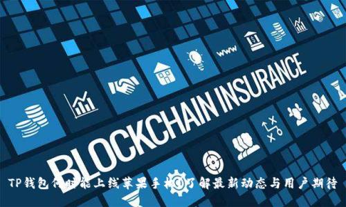 TP钱包何时能上线苹果手机？了解最新动态与用户期待