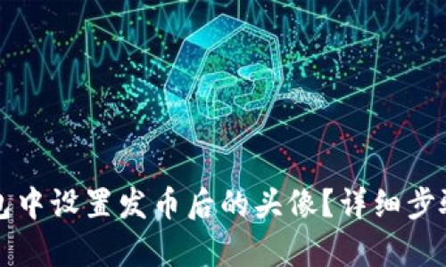 如何在TP钱包中设置发币后的头像？详细步骤与技巧解析