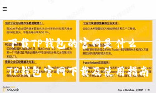 下载TP钱包的官网是什么

TP钱包官网下载及使用指南