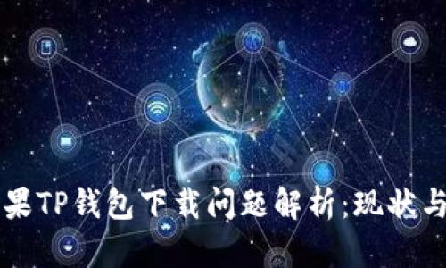 ### 苹果TP钱包下载问题解析：现状与解决方案