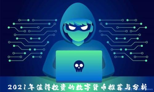 
2021年值得投资的数字货币推荐与分析