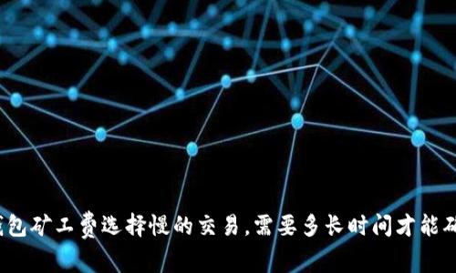 TP钱包矿工费选择慢的交易，需要多长时间才能确认？