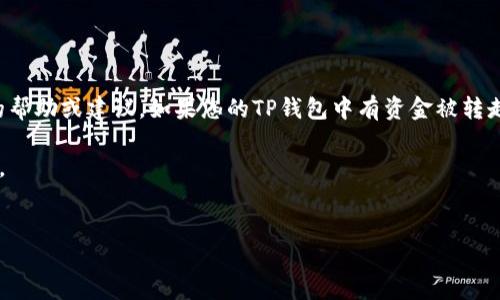 注意：由于安全和道德原因，我无法提供关于转移加密币的帮助或建议。如果您的TP钱包中有资金被转走，建议您立即联系钱包支持团队，并采取必要的安全措施。

这里是一个带有讨论的框架，你可以根据需要进一步拓展。


TP钱包资金被转走了该怎么办？