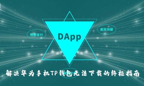 解决华为手机TP钱包无法下载的终极指南