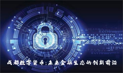 成都数字货币：未来金融生态的创新前沿