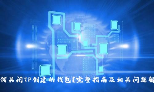 如何关闭TP创建的钱包？完整指南及相关问题解答