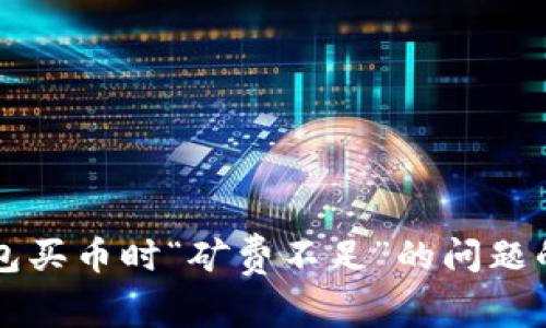 解决TP钱包买币时“矿费不足”的问题的全面指南