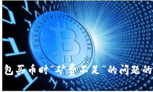 解决TP钱包买币时“矿费不足”的问题的全面指南