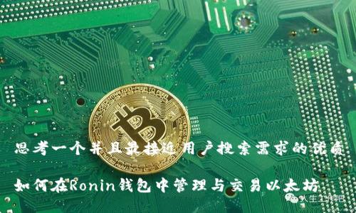 思考一个并且最接近用户搜索需求的优质

如何在Ronin钱包中管理与交易以太坊