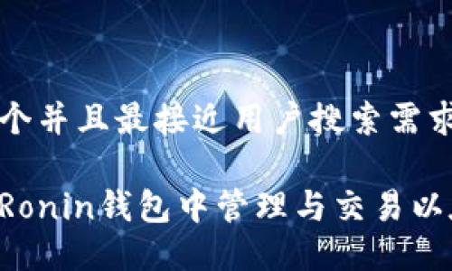 思考一个并且最接近用户搜索需求的优质

如何在Ronin钱包中管理与交易以太坊