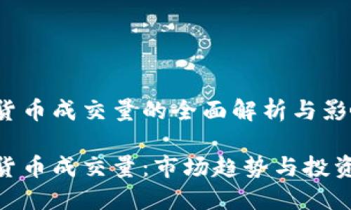 数字货币成交量的全面解析与影响

数字货币成交量：市场趋势与投资机遇