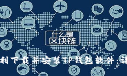 如何顺利下载并安装TP钱包软件：详细指南