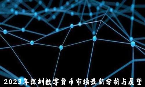 
2023年深圳数字货币市场最新分析与展望