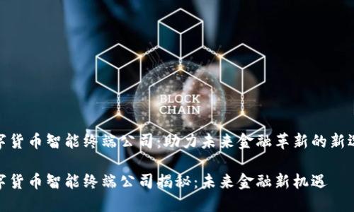 数字货币智能终端公司：助力未来金融革新的新选择

数字货币智能终端公司揭秘：未来金融新机遇