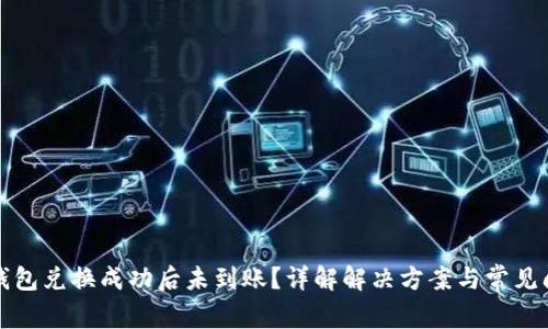 TP钱包兑换成功后未到账？详解解决方案与常见问题