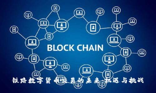 铁路数字货币交易的未来：机遇与挑战