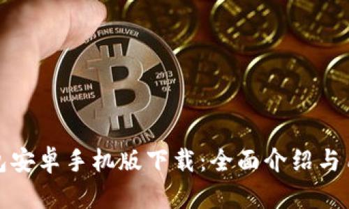 : TP钱包安卓手机版下载：全面介绍与用户指南