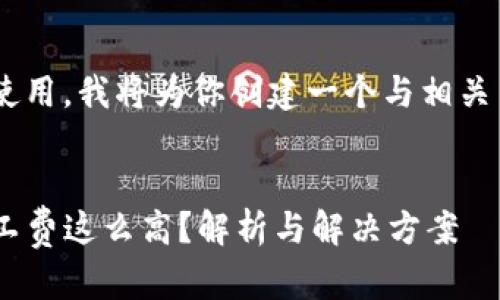 为了方便你理解和使用，我将为你创建一个与相关内容，满足你的需求。


为什么TP钱包的矿工费这么高？解析与解决方案