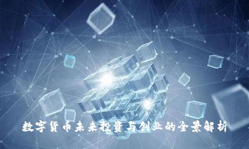 数字货币未来投资与创业的全景解析