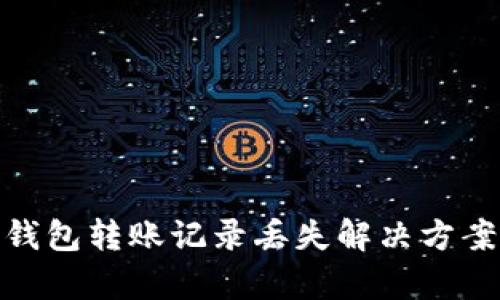 : tp钱包转账记录丢失解决方案详解