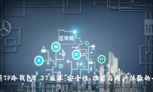 深入解析TP冷钱包1.37版本：安全性、功能与用户体验的全面评测