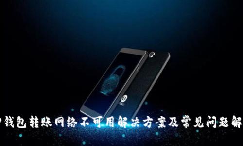 TP钱包转账网络不可用解决方案及常见问题解析