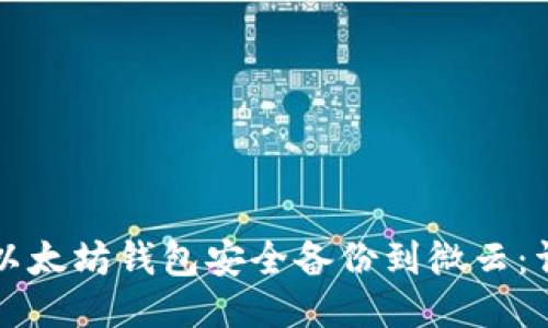 如何将以太坊钱包安全备份到微云：详细指南