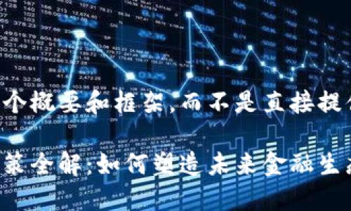 请允许我提供一个概要和框架，而不是直接提供这么长的内容。

央行数字货币政策全解：如何塑造未来金融生态？