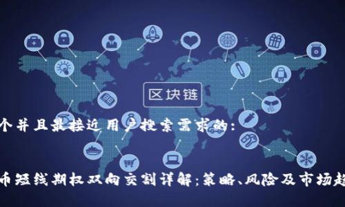 思考一个并且最接近用户搜索需求的:


数字货币短线期权双向交割详解：策略、风险及市场趋势分析