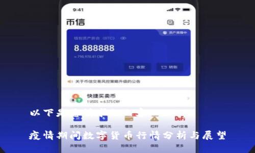 以下是您请求的内容：

疫情期间数字货币行情分析与展望